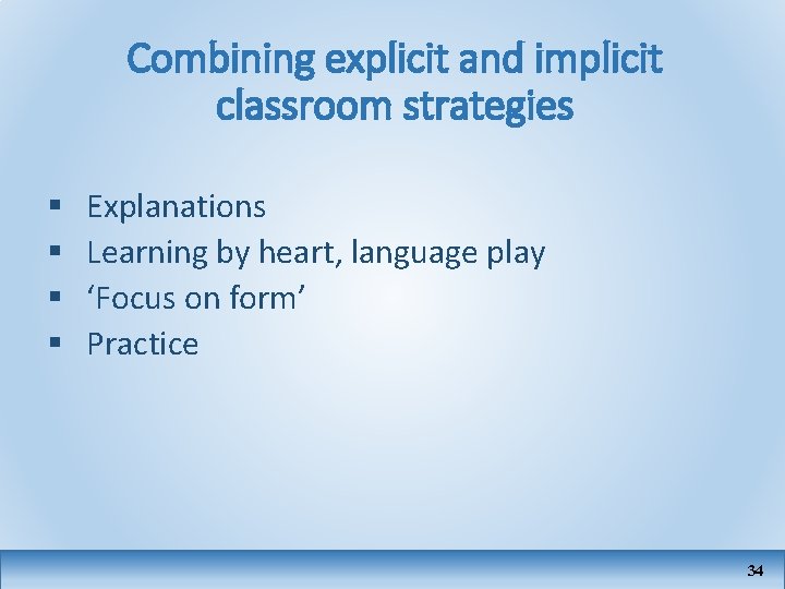 Combining explicit and implicit classroom strategies § § Explanations Learning by heart, language play