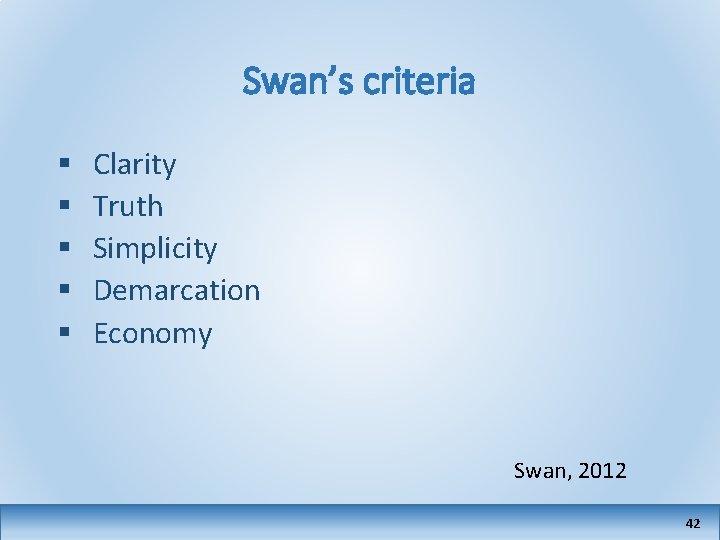 Swan’s criteria § § § Clarity Truth Simplicity Demarcation Economy Swan, 2012 42 
