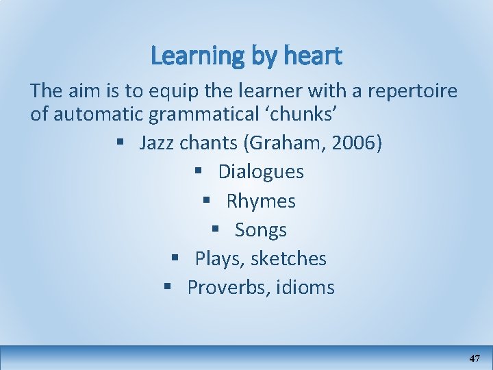 Learning by heart The aim is to equip the learner with a repertoire of