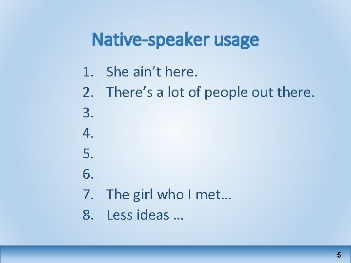 Native-speaker usage 1. 2. 3. 4. 5. 6. 7. 8. She ain’t here. There’s