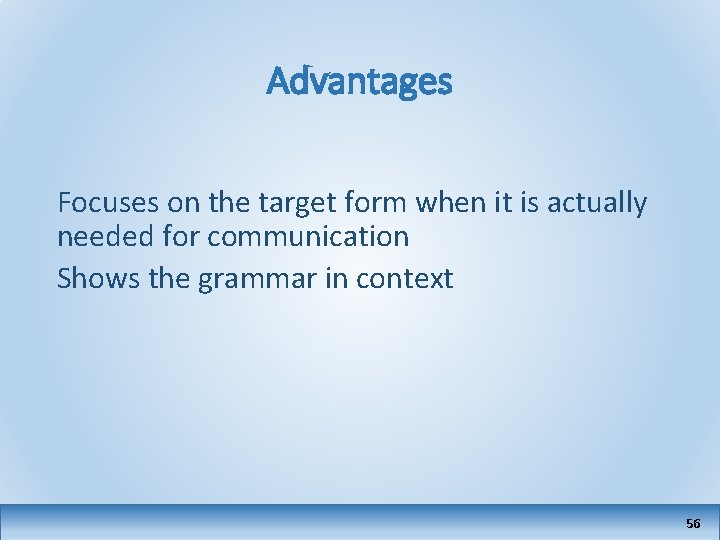 Advantages Focuses on the target form when it is actually needed for communication Shows