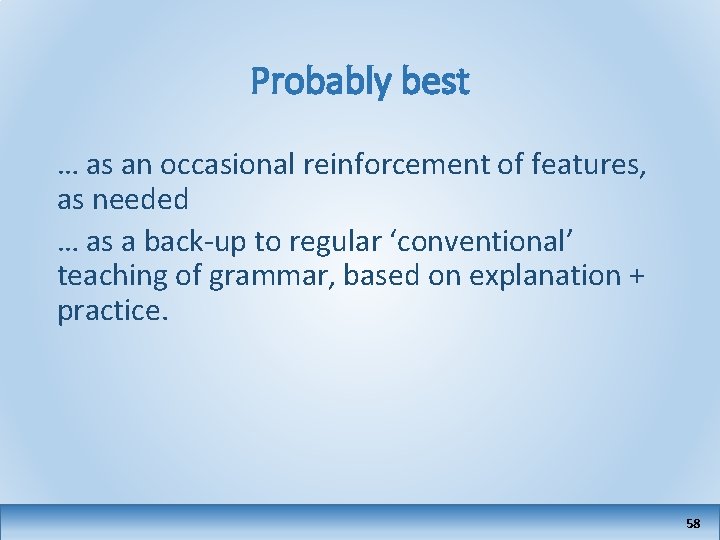 Probably best … as an occasional reinforcement of features, as needed … as a