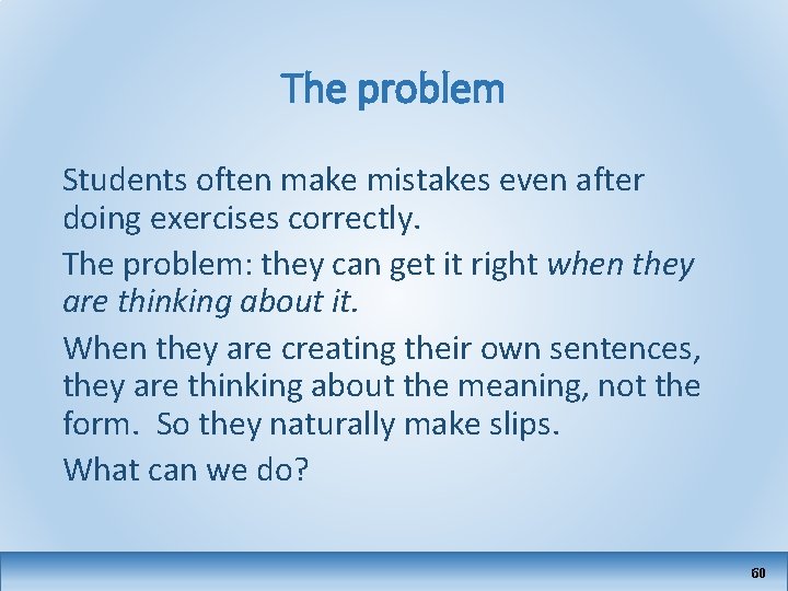 The problem Students often make mistakes even after doing exercises correctly. The problem: they