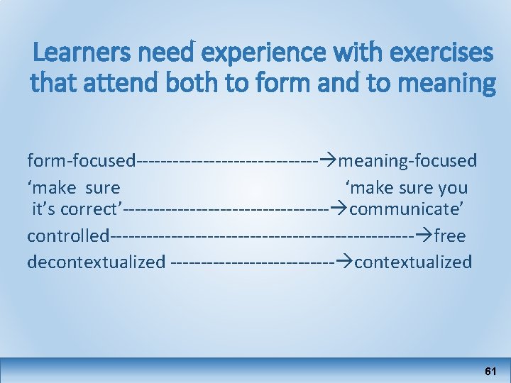 Learners need experience with exercises that attend both to form and to meaning form-focused---------------