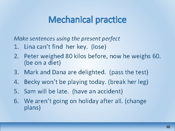 Mechanical practice Make sentences using the present perfect 1. Lina can’t find her key.