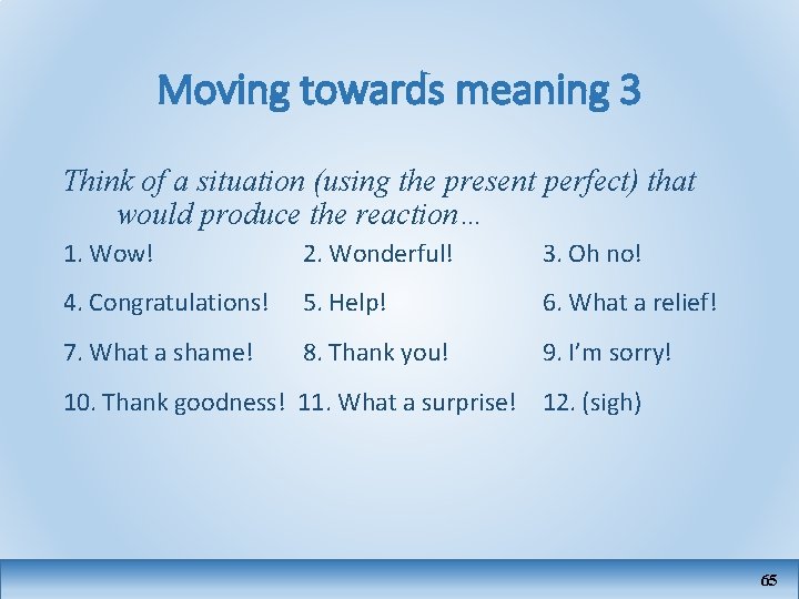 Moving towards meaning 3 Think of a situation (using the present perfect) that would
