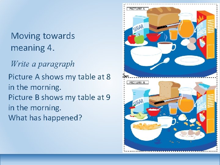 Moving towards meaning 4. Write a paragraph Picture A shows my table at 8