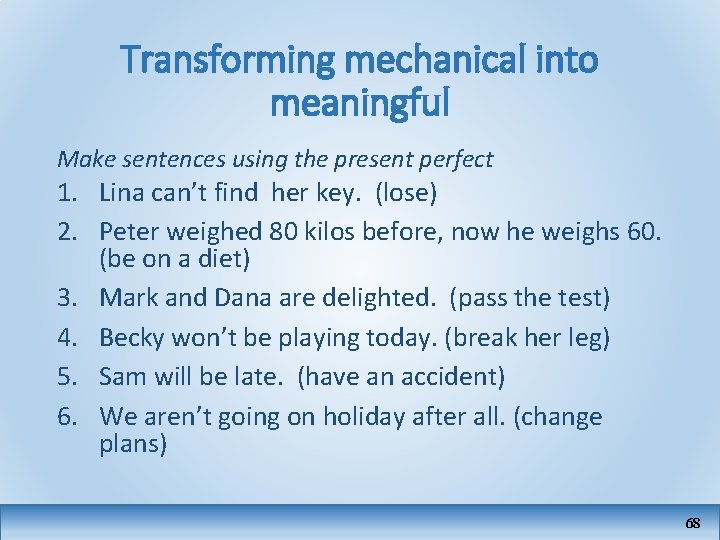 Transforming mechanical into meaningful Make sentences using the present perfect 1. Lina can’t find
