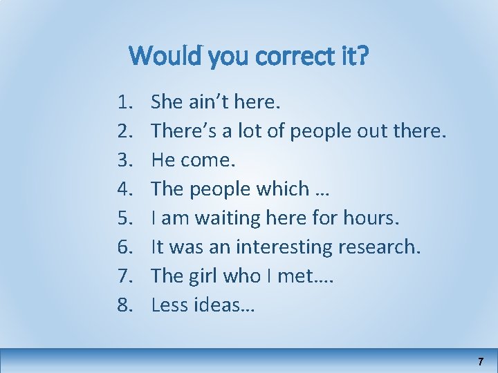 Would you correct it? 1. 2. 3. 4. 5. 6. 7. 8. She ain’t