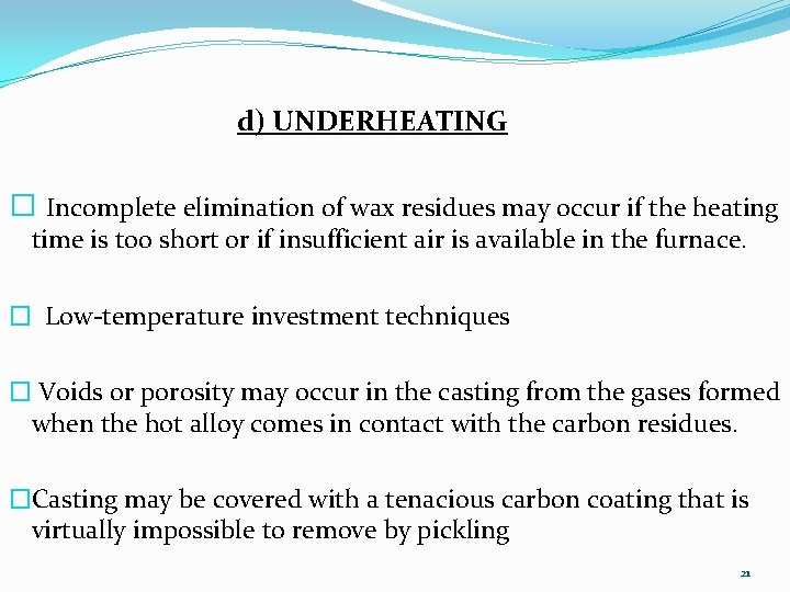 d) UNDERHEATING � Incomplete elimination of wax residues may occur if the heating time