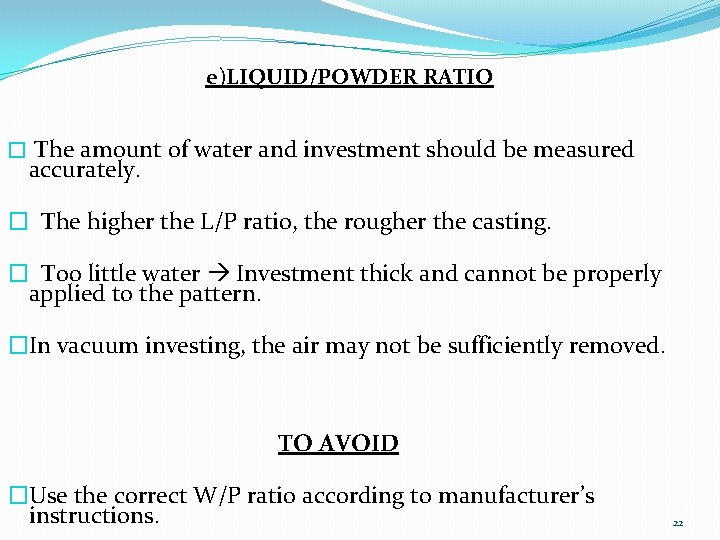 e)LIQUID/POWDER RATIO � The amount of water and investment should be measured accurately. �