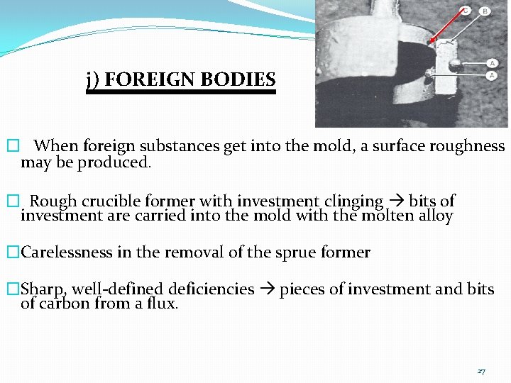 j) FOREIGN BODIES � When foreign substances get into the mold, a surface roughness