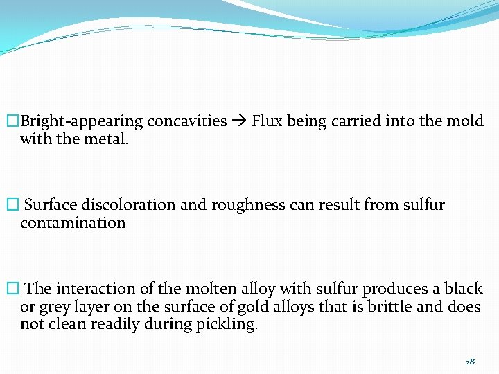 �Bright-appearing concavities Flux being carried into the mold with the metal. � Surface discoloration