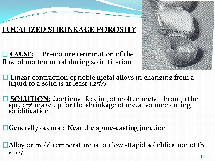 LOCALIZED SHRINKAGE POROSITY � CAUSE: Premature termination of the flow of molten metal during