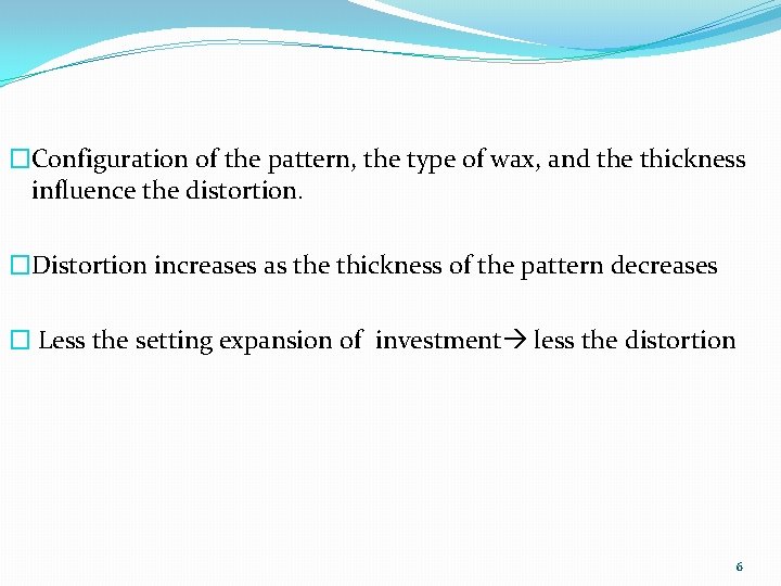 �Configuration of the pattern, the type of wax, and the thickness influence the distortion.