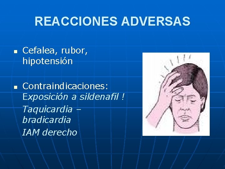 REACCIONES ADVERSAS n n Cefalea, rubor, hipotensión Contraindicaciones: Exposición a sildenafil ! Taquicardia –