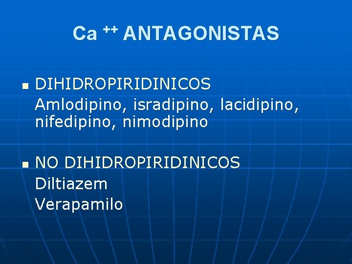 Ca ++ ANTAGONISTAS n n DIHIDROPIRIDINICOS Amlodipino, isradipino, lacidipino, nifedipino, nimodipino NO DIHIDROPIRIDINICOS Diltiazem