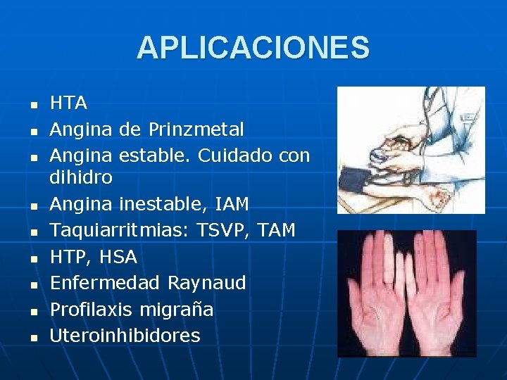 APLICACIONES n n n n n HTA Angina de Prinzmetal Angina estable. Cuidado con