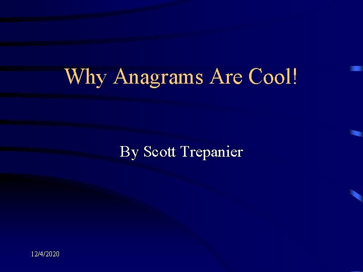 Why Anagrams Are Cool! By Scott Trepanier 12/4/2020 