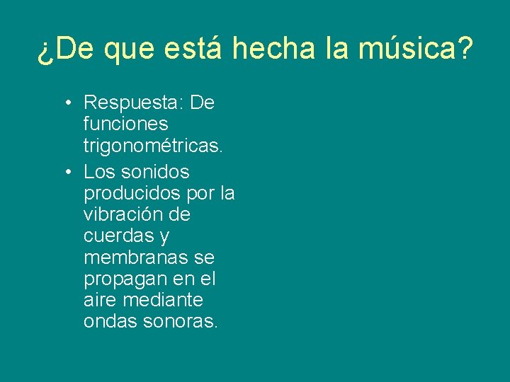 ¿De que está hecha la música? • Respuesta: De funciones trigonométricas. • Los sonidos