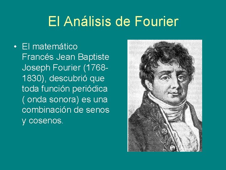 El Análisis de Fourier • El matemático Francés Jean Baptiste Joseph Fourier (17681830), descubrió