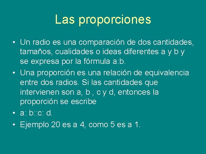 Las proporciones • Un radio es una comparación de dos cantidades, tamaños, cualidades o