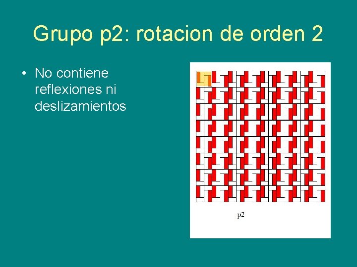 Grupo p 2: rotacion de orden 2 • No contiene reflexiones ni deslizamientos 