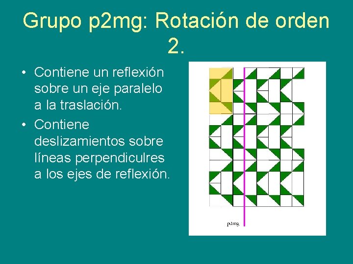 Grupo p 2 mg: Rotación de orden 2. • Contiene un reflexión sobre un