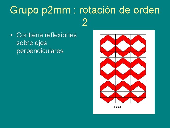 Grupo p 2 mm : rotación de orden 2 • Contiene reflexiones sobre ejes