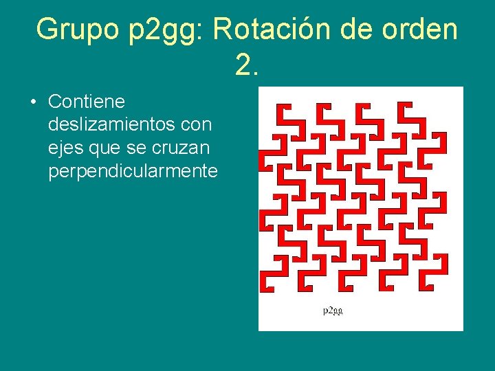 Grupo p 2 gg: Rotación de orden 2. • Contiene deslizamientos con ejes que