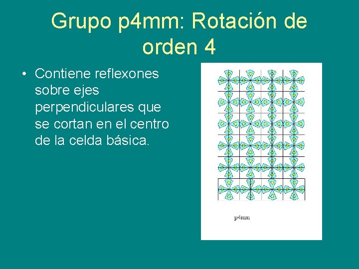Grupo p 4 mm: Rotación de orden 4 • Contiene reflexones sobre ejes perpendiculares