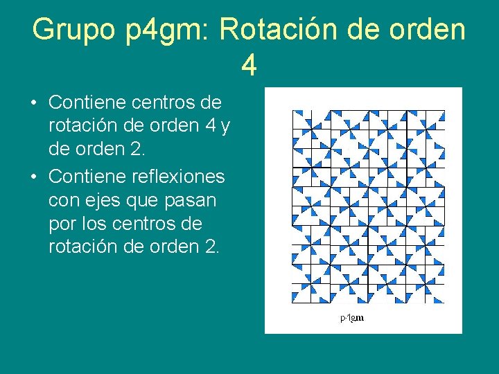 Grupo p 4 gm: Rotación de orden 4 • Contiene centros de rotación de