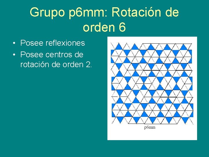 Grupo p 6 mm: Rotación de orden 6 • Posee reflexiones • Posee centros