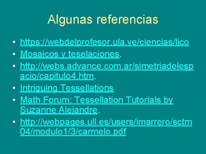 Algunas referencias • https: //webdelprofesor. ula. ve/ciencias/lico • Mosaicos y teselaciones. • http: //webs.