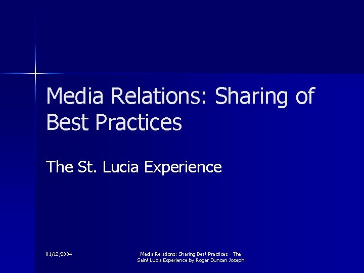 Media Relations: Sharing of Best Practices The St. Lucia Experience 01/12/2004 Media Relations: Sharing