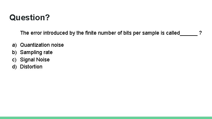 Question? The error introduced by the finite number of bits per sample is called______
