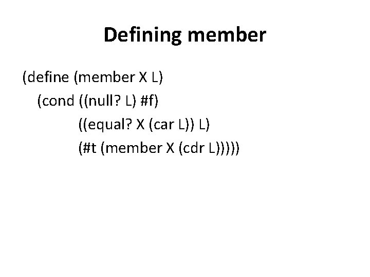 Defining member (define (member X L) (cond ((null? L) #f) ((equal? X (car L))