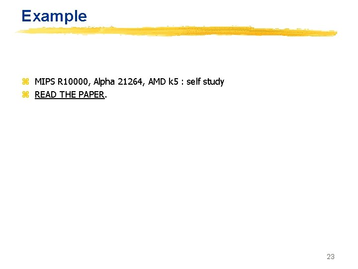 Example z MIPS R 10000, Alpha 21264, AMD k 5 : self study z