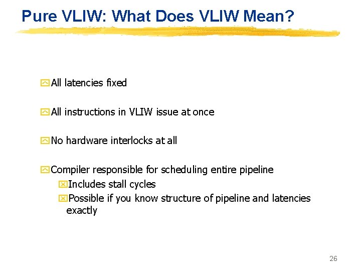 Pure VLIW: What Does VLIW Mean? y All latencies fixed y All instructions in