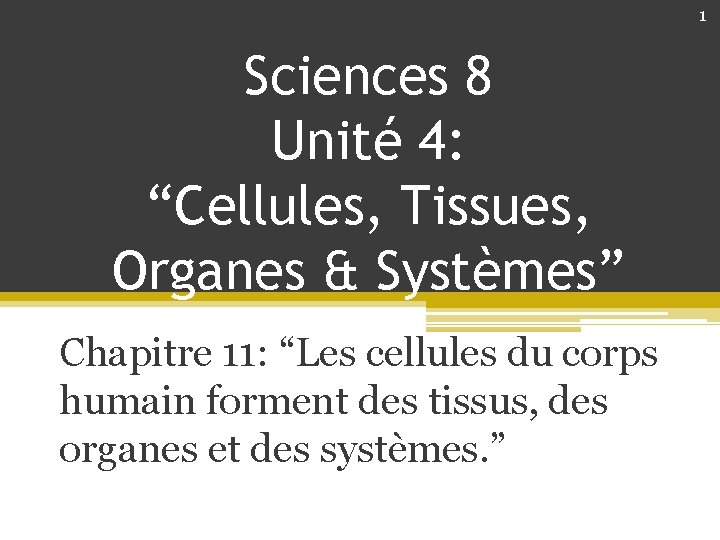 1 Sciences 8 Unité 4: “Cellules, Tissues, Organes & Systèmes” Chapitre 11: “Les cellules
