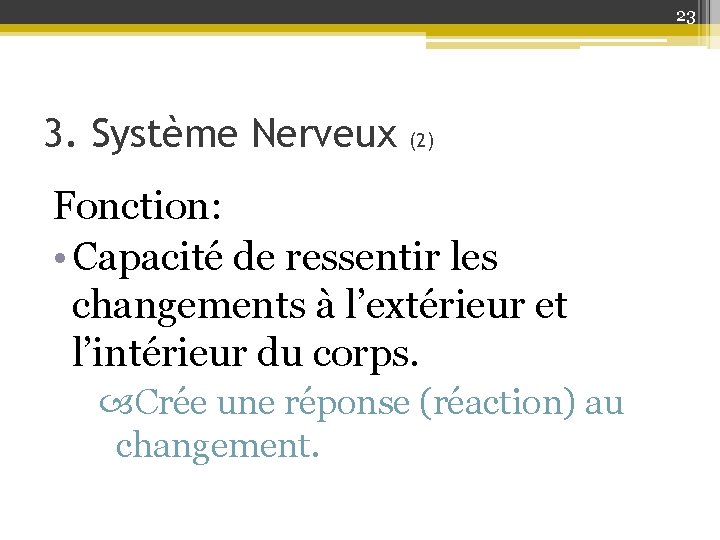 23 3. Système Nerveux (2) Fonction: • Capacité de ressentir les changements à l’extérieur