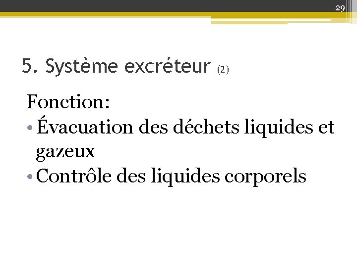 29 5. Système excréteur (2) Fonction: • Évacuation des déchets liquides et gazeux •