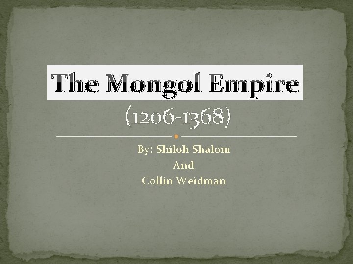 The Mongol Empire (1206 -1368) By: Shiloh Shalom And Collin Weidman 