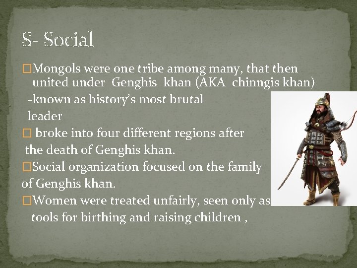 S- Social �Mongols were one tribe among many, that then united under Genghis khan