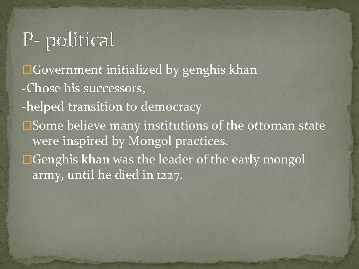 P- political �Government initialized by genghis khan -Chose his successors, -helped transition to democracy