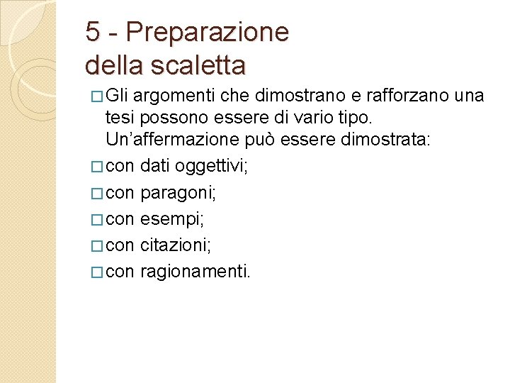 5 - Preparazione della scaletta � Gli argomenti che dimostrano e rafforzano una tesi