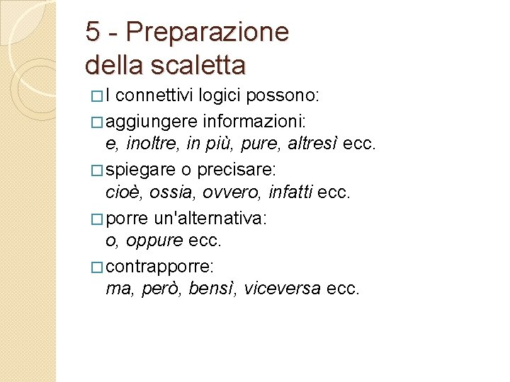 5 - Preparazione della scaletta �I connettivi logici possono: � aggiungere informazioni: e, inoltre,