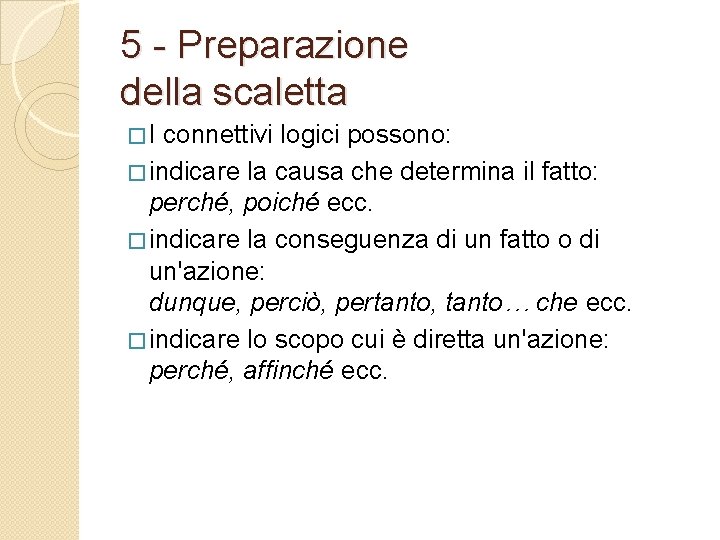 5 - Preparazione della scaletta �I connettivi logici possono: � indicare la causa che