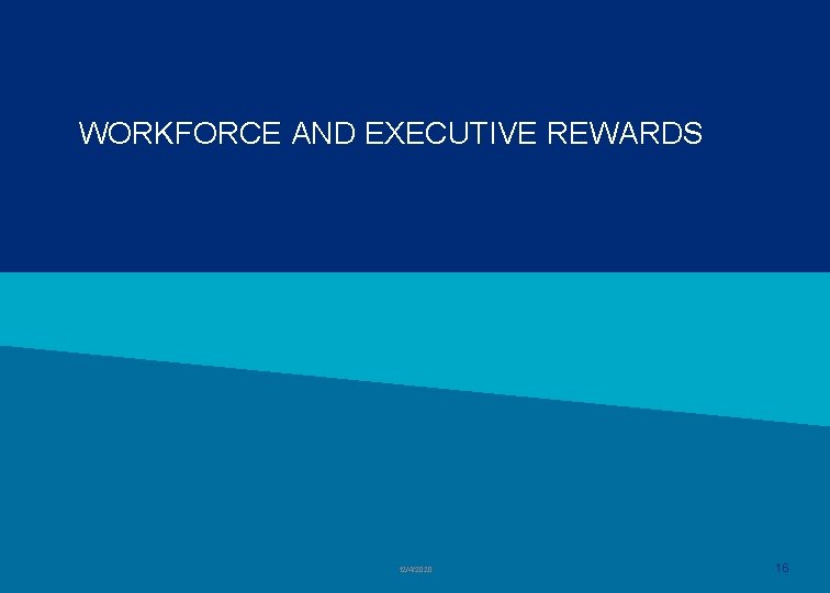 WORKFORCE AND EXECUTIVE REWARDS 12/4/2020 16 