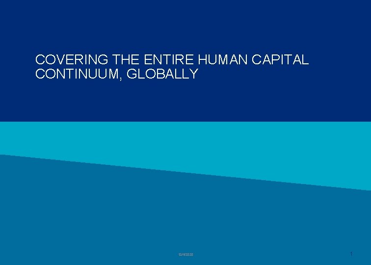 COVERING THE ENTIRE HUMAN CAPITAL CONTINUUM, GLOBALLY 12/4/2020 1 